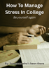 How To Manage Stress In College